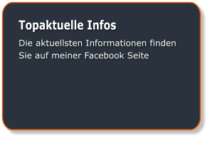 Topaktuelle Infos Die aktuellsten Informationen finden Sie auf meiner Facebook Seite